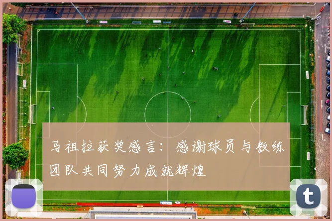 马祖拉获奖感言：感谢球员与教练团队共同努力成就辉煌